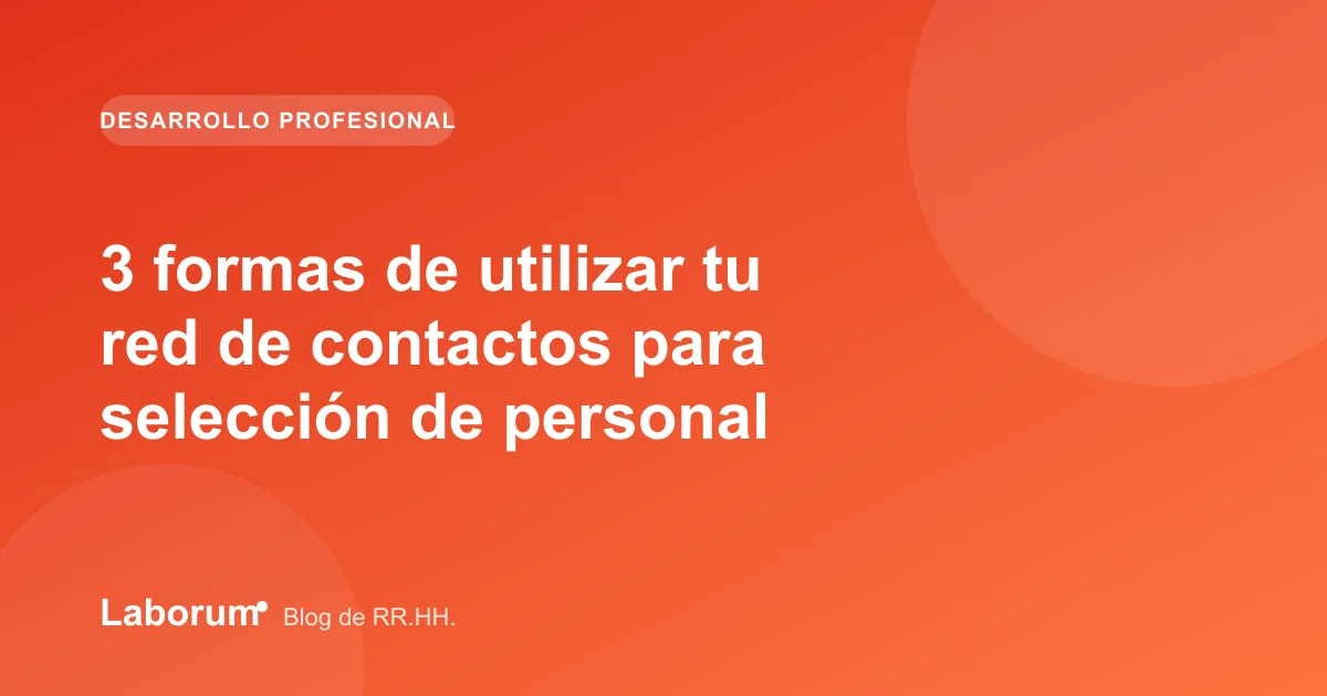 3 formas de utilizar tu red de contactos para selección de personal