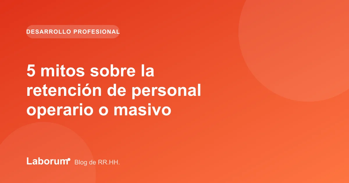 5 mitos sobre la retención de personal operario o masivo