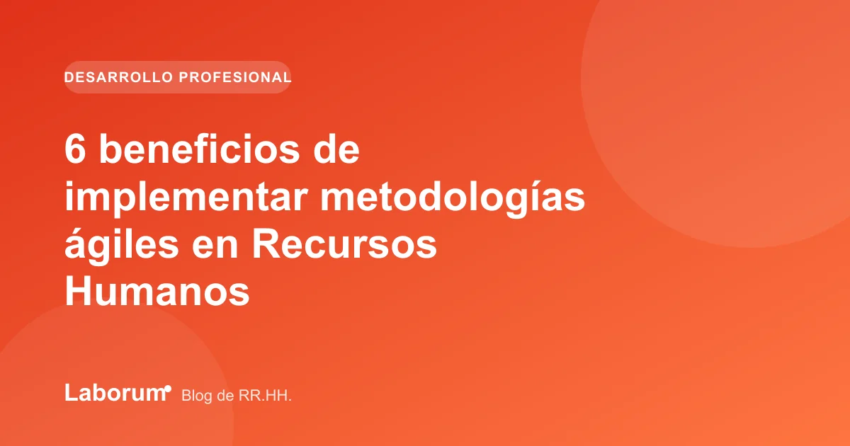6 beneficios de implementar metodologías ágiles en Recursos Humanos