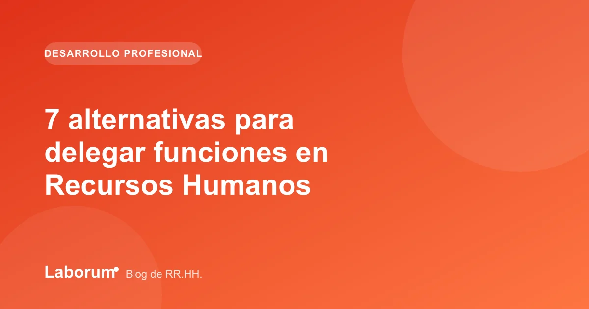 7 alternativas para delegar funciones en Recursos Humanos