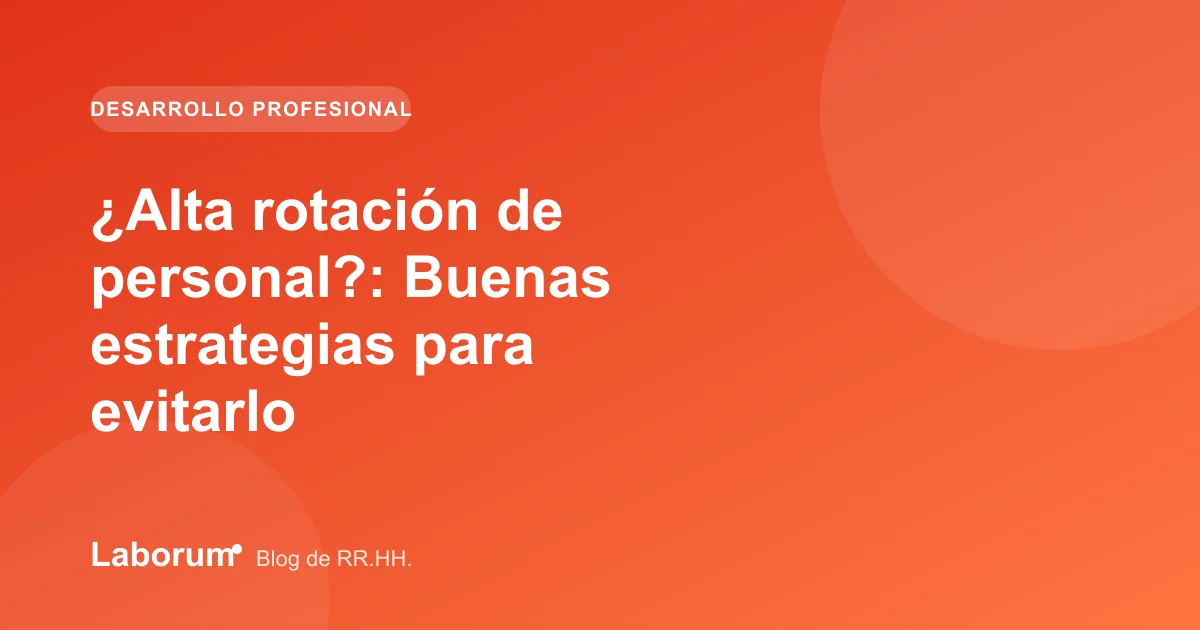 ¿Alta rotación de personal?: Buenas estrategias para evitarlo