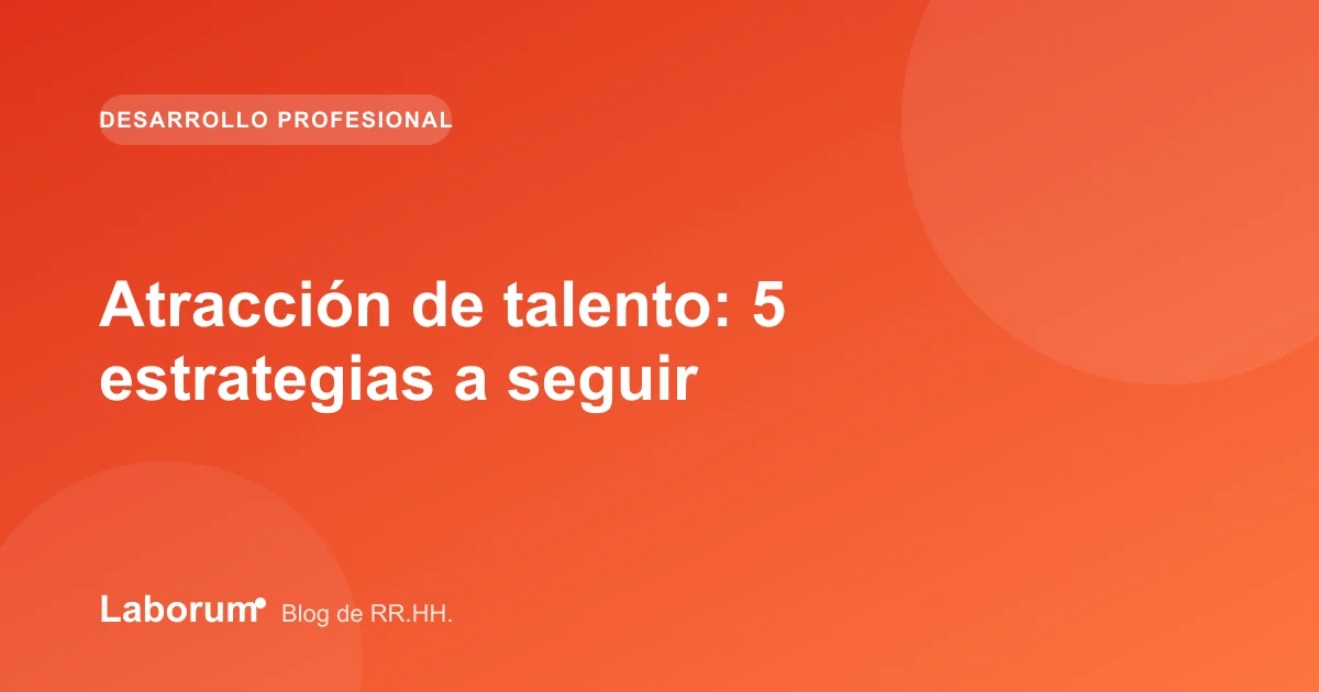 Atracción de talento: 5 estrategias a seguir