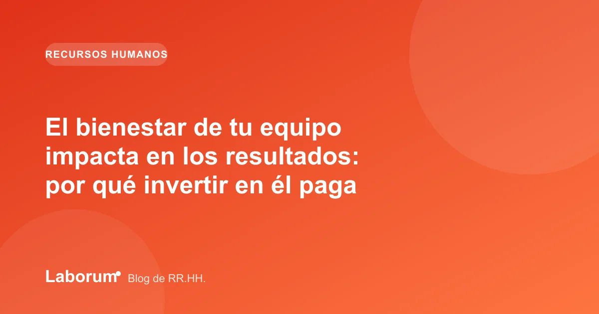 El bienestar de tu equipo impacta en los resultados: por qué invertir en él paga