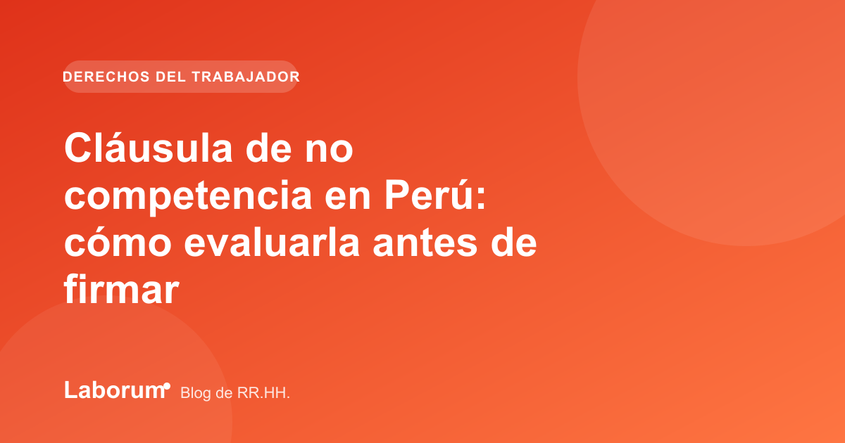 Cláusula de no competencia en Perú: cómo evaluarla antes de firmar