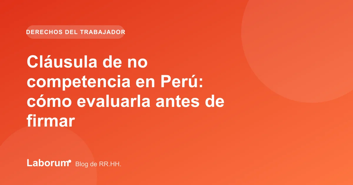 Cláusula de no competencia en Perú: cómo evaluarla antes de firmar