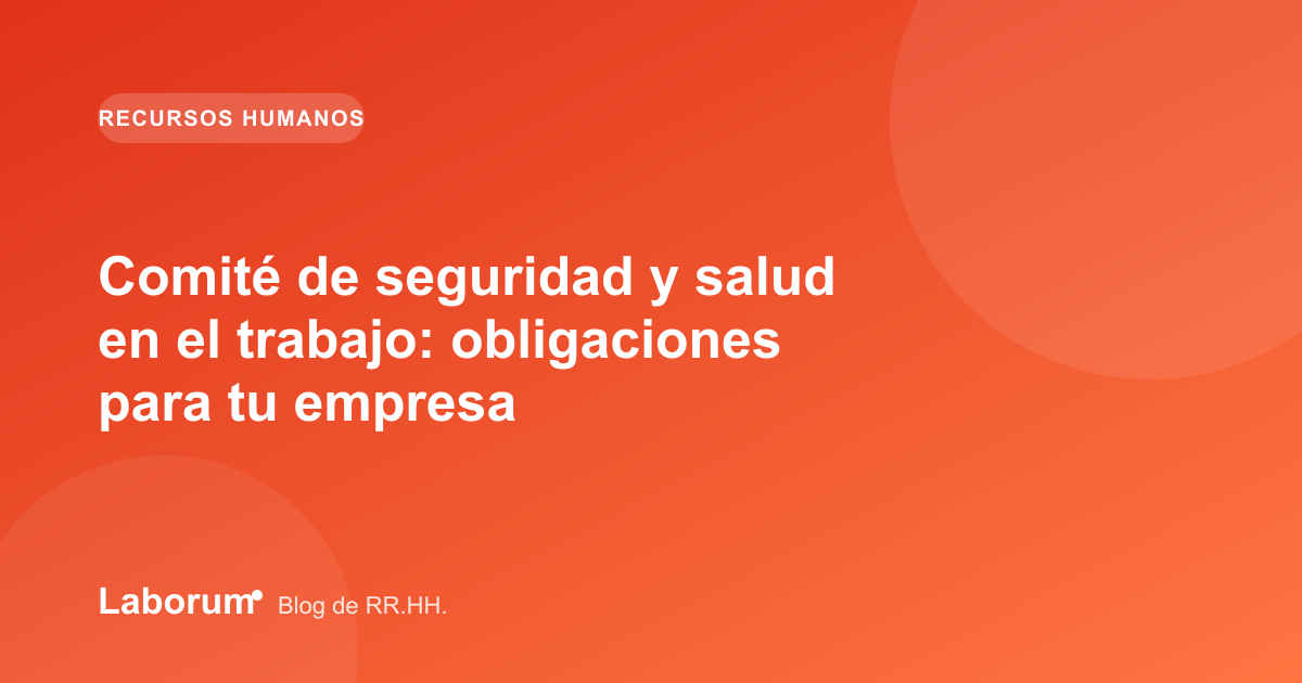Comité de seguridad y salud en el trabajo: obligaciones para tu empresa