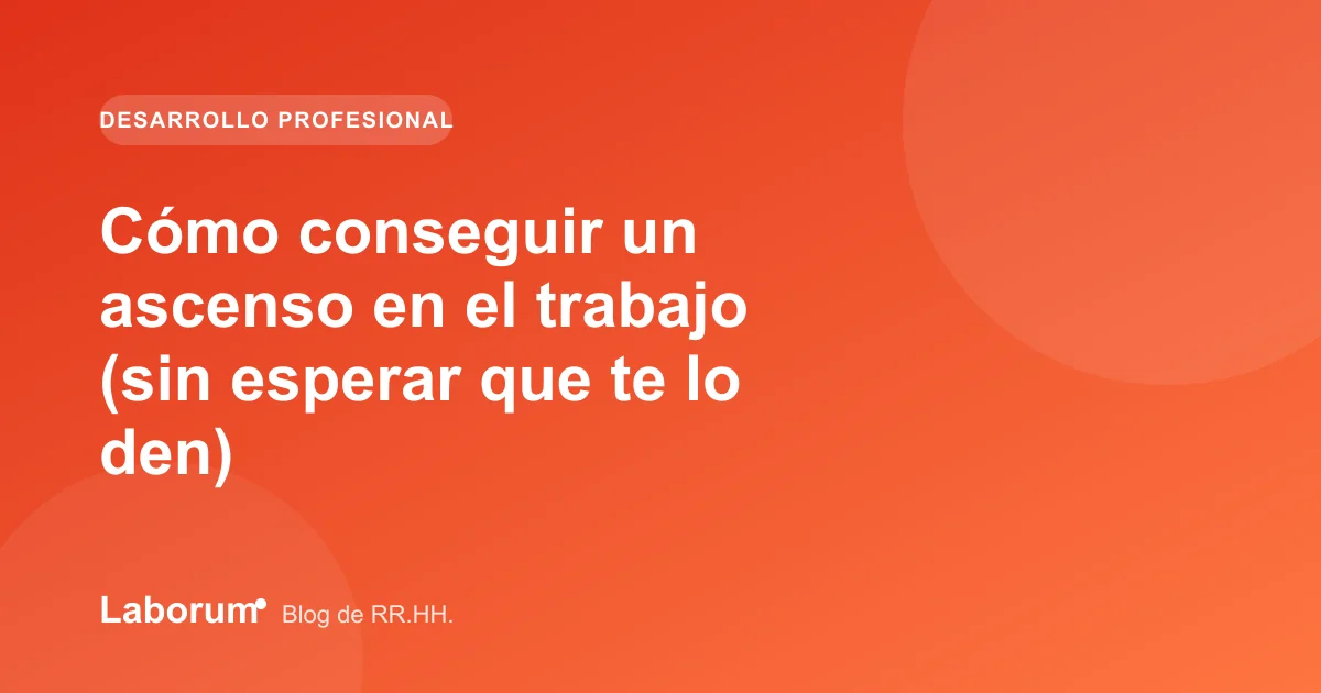 Cómo conseguir un ascenso en el trabajo (sin esperar que te lo den)
