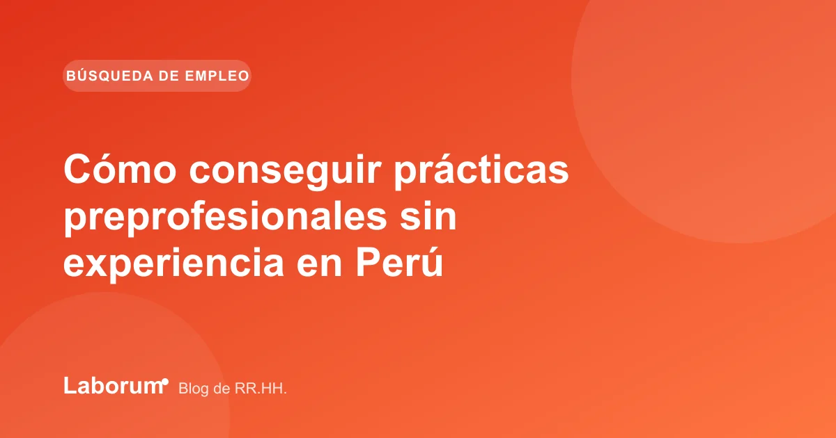 Cómo conseguir prácticas preprofesionales sin experiencia en Perú