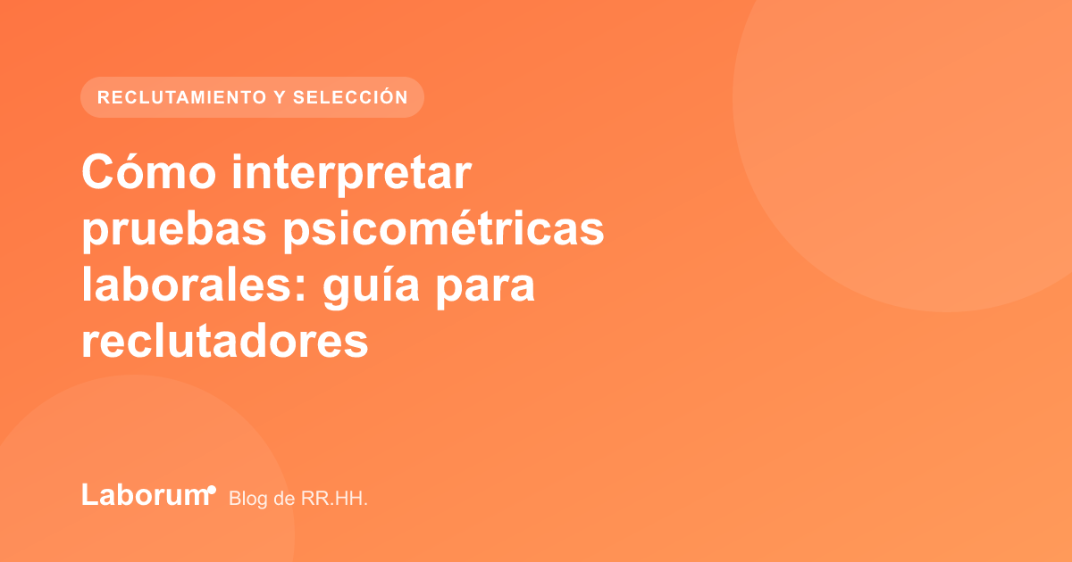 Cómo interpretar pruebas psicométricas laborales: guía para reclutadores