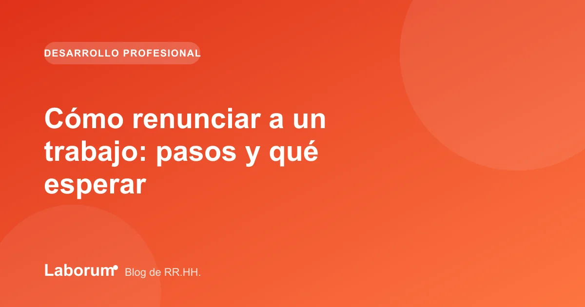 Cómo renunciar a un trabajo: pasos y qué esperar