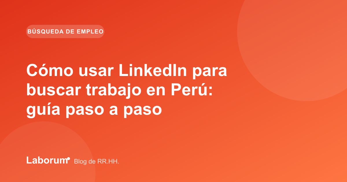 Cómo usar LinkedIn para buscar trabajo en Perú: guía paso a paso