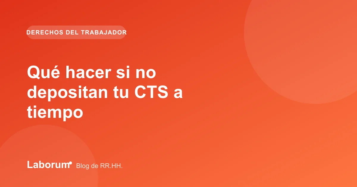 Qué hacer si no depositan tu CTS a tiempo