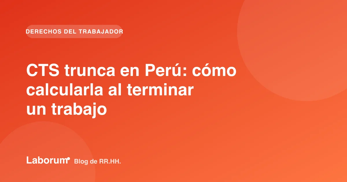 CTS trunca en Perú: cómo calcularla al terminar un trabajo