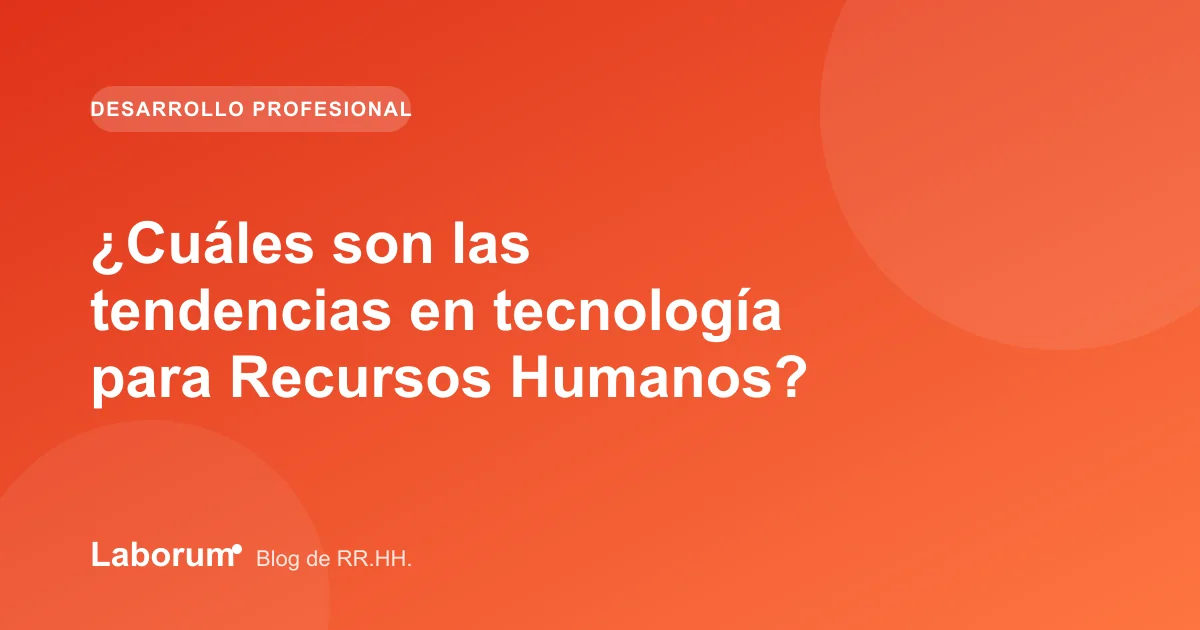 ¿Cuáles son las tendencias en tecnología para Recursos Humanos?