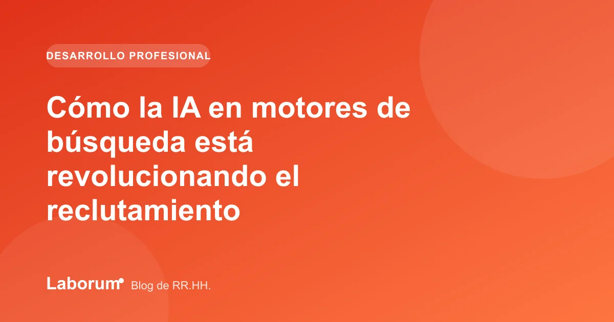 Cómo la IA en motores de búsqueda está revolucionando el reclutamiento