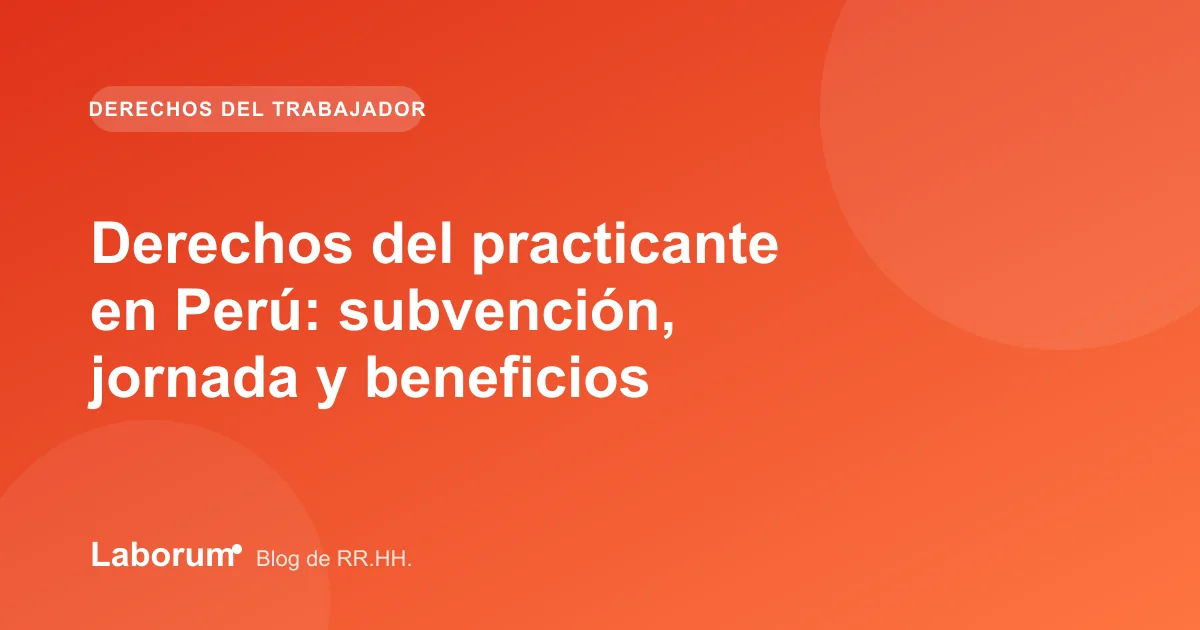Derechos del practicante en Perú: subvención, jornada y beneficios