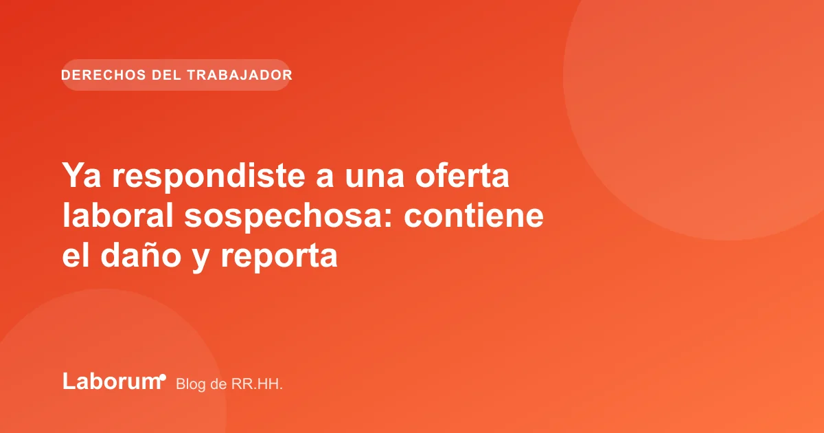 Ya respondiste a una oferta laboral sospechosa: contiene el daño y reporta