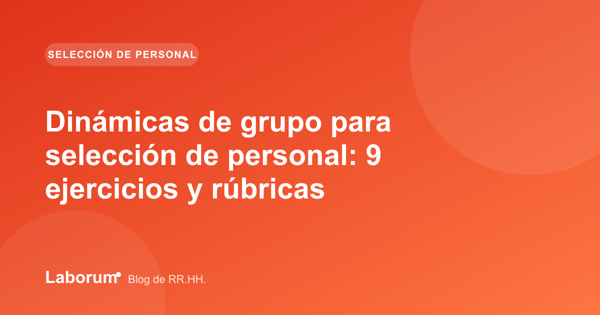 Dinámicas de grupo para selección de personal: 9 ejercicios y rúbricas