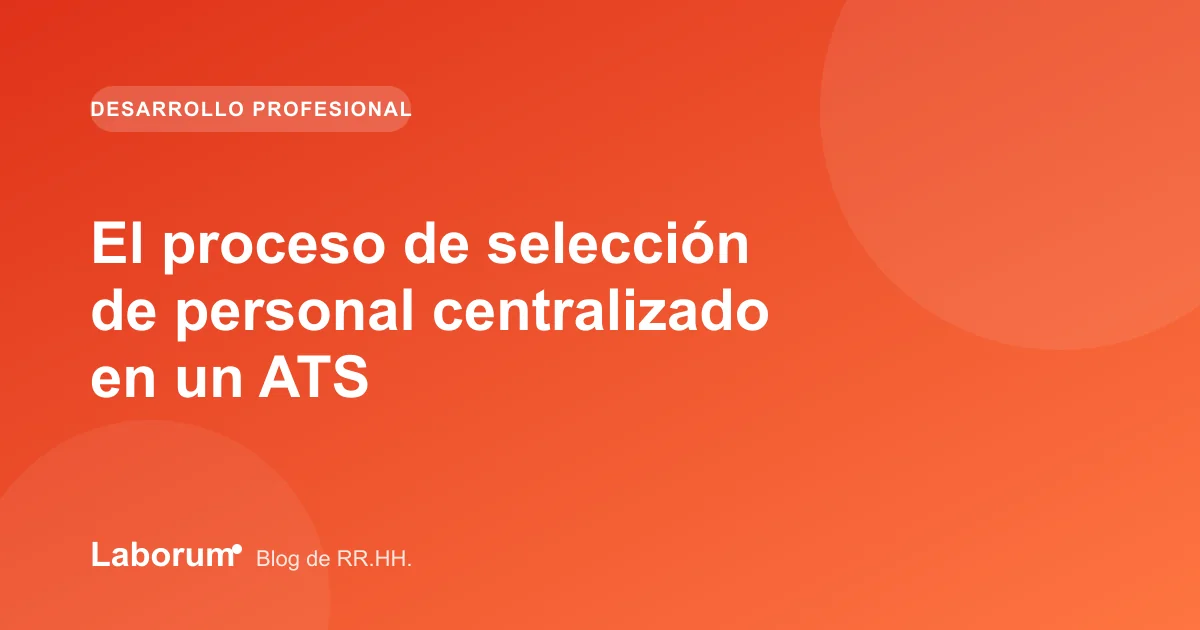 El proceso de selección de personal centralizado en un ATS
