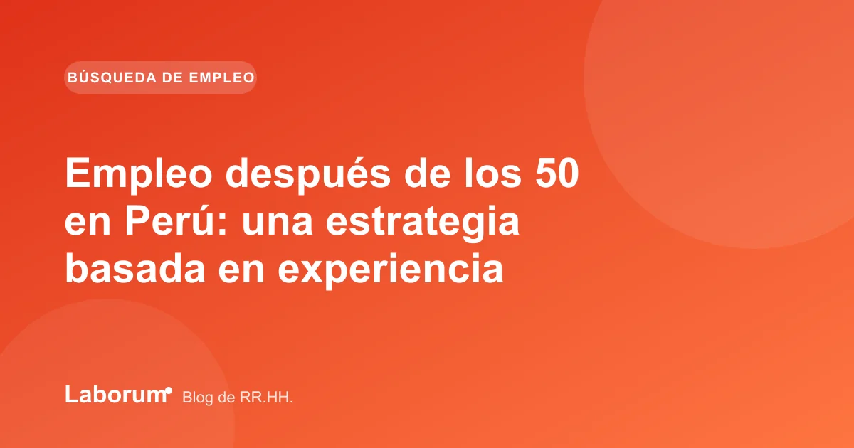 Empleo después de los 50 en Perú: una estrategia basada en experiencia