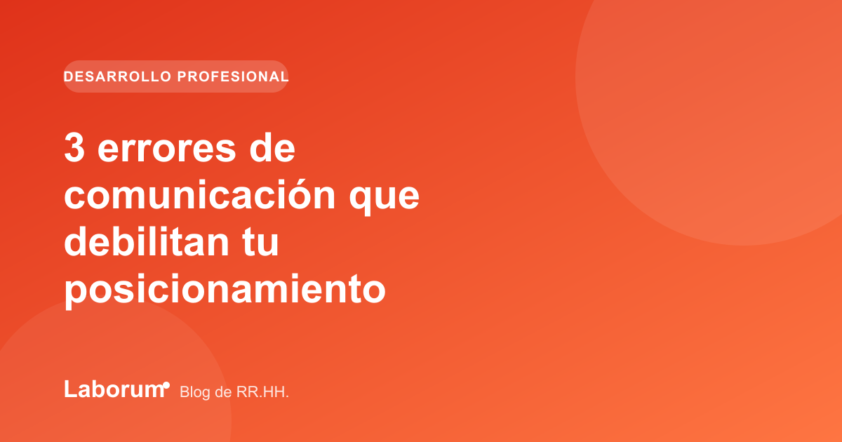 3 errores de comunicación que debilitan tu posicionamiento