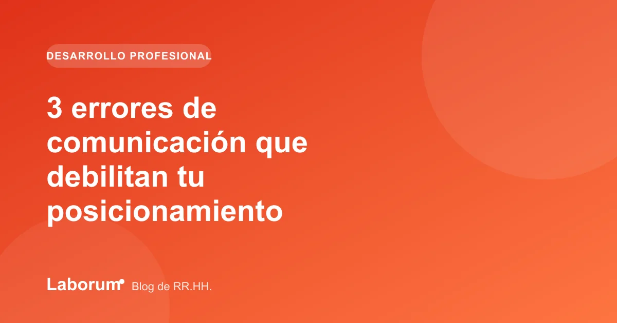 3 errores de comunicación que debilitan tu posicionamiento
