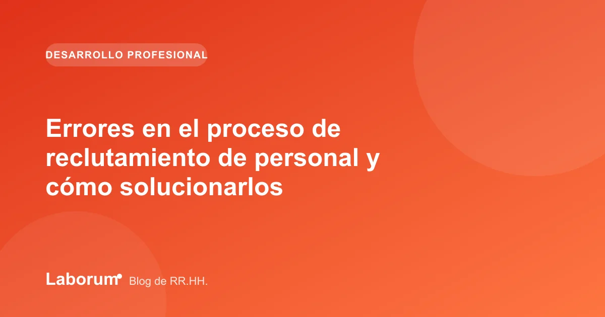 Errores en el proceso de reclutamiento de personal y cómo solucionarlos