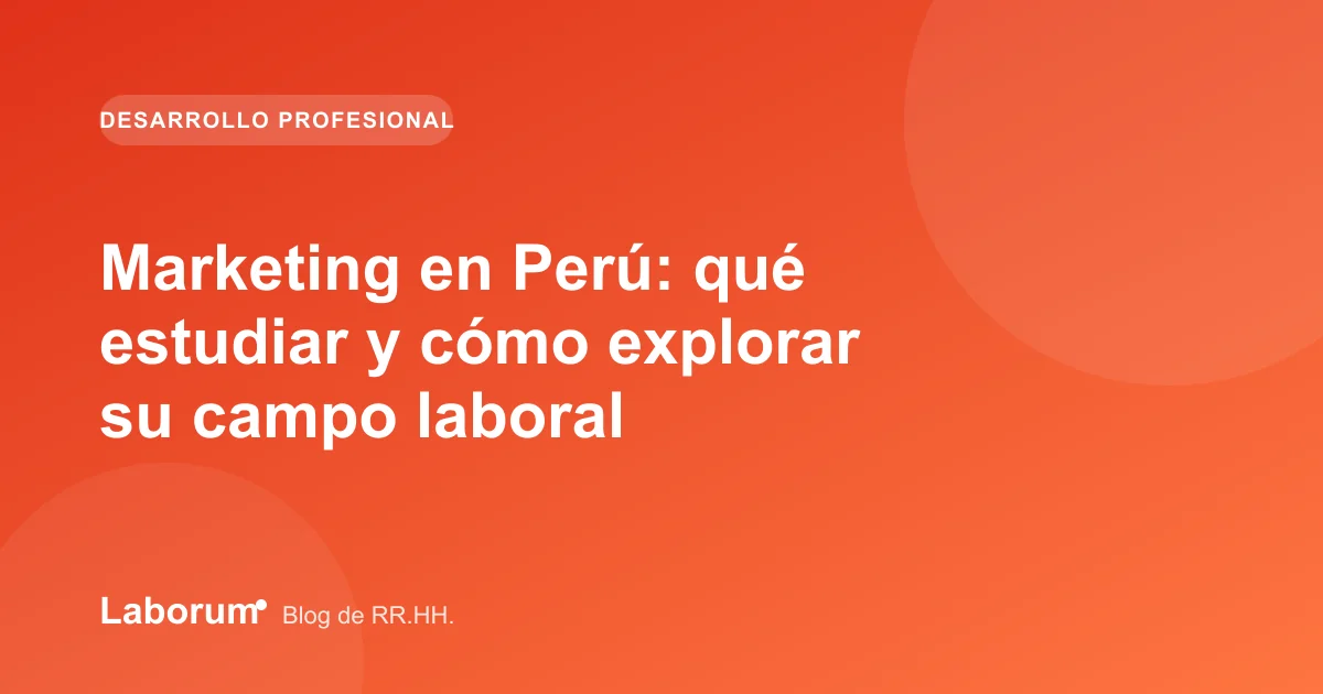 Marketing en Perú: qué estudiar y cómo explorar su campo laboral