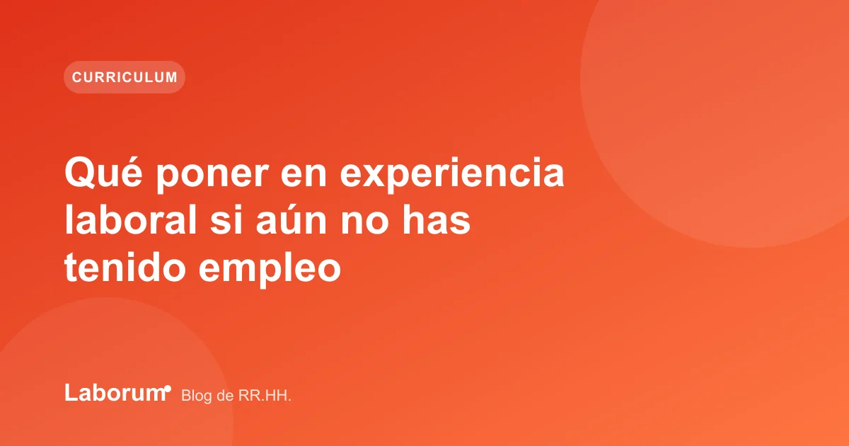 Qué poner en experiencia laboral si aún no has tenido empleo