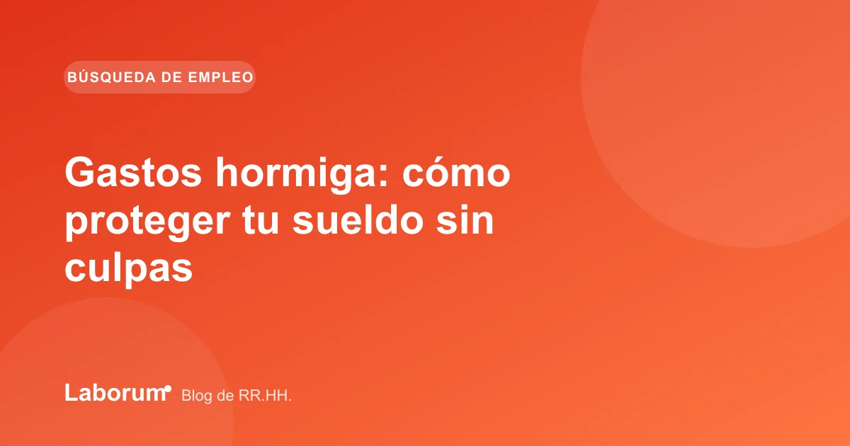 Gastos hormiga: cómo proteger tu sueldo sin culpas
