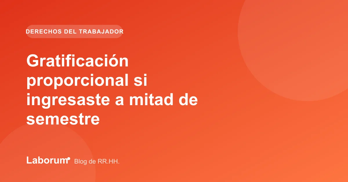 Gratificación proporcional si ingresaste a mitad de semestre