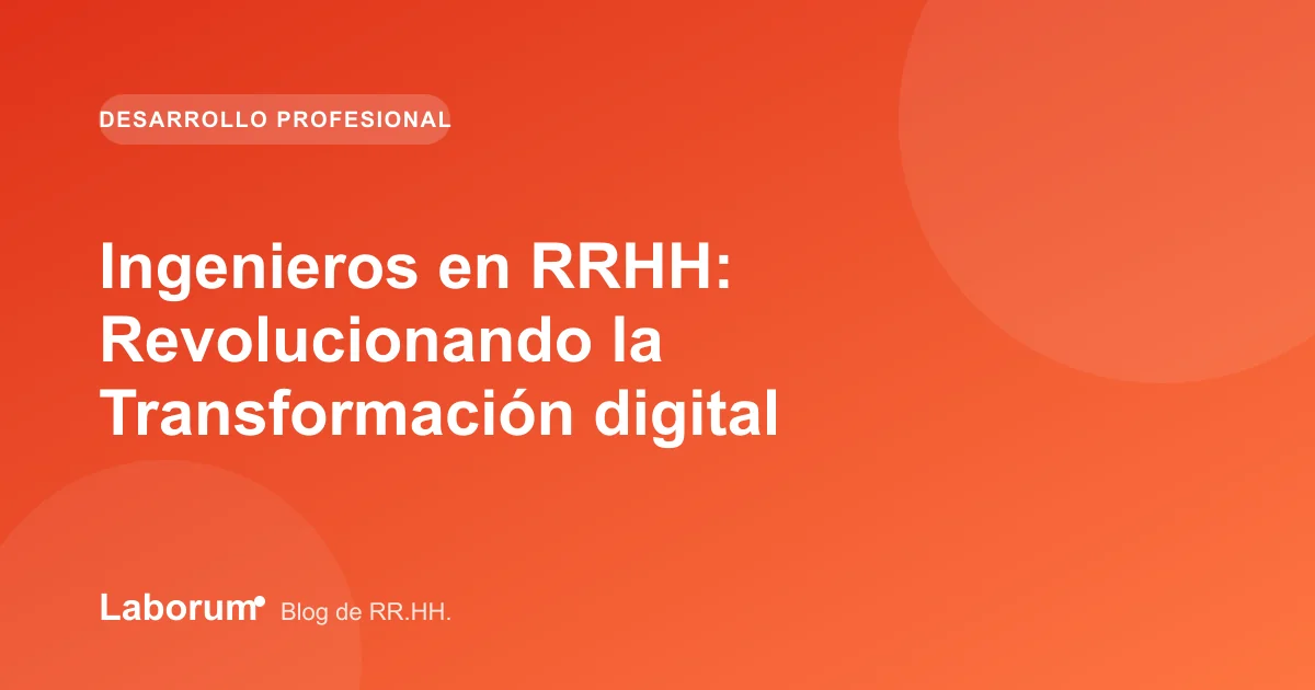 Ingenieros en RRHH: Revolucionando la Transformación digital