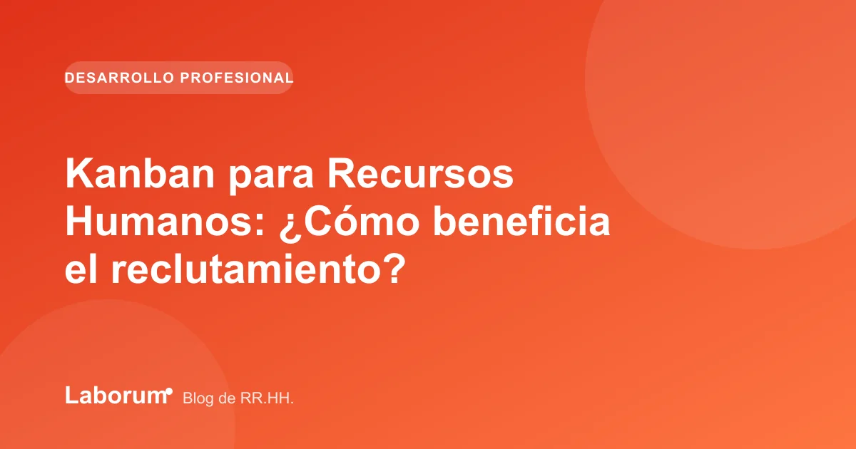 Kanban para Recursos Humanos: ¿Cómo beneficia el reclutamiento?