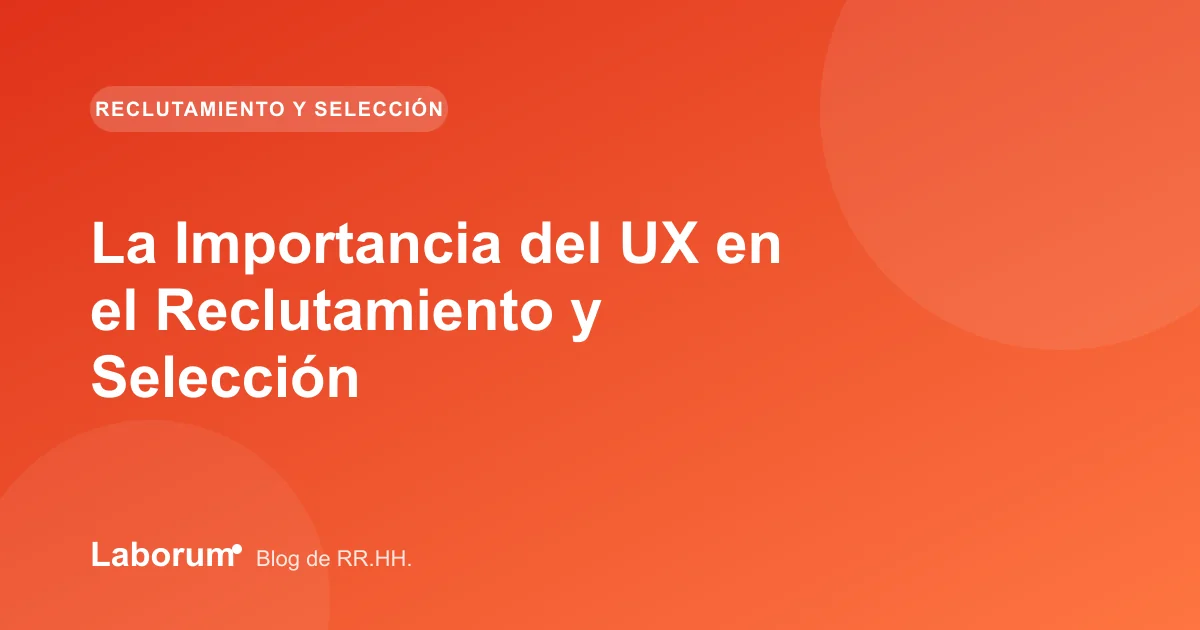 La Importancia del UX en el Reclutamiento y Selección