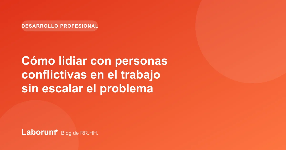 Cómo lidiar con personas conflictivas en el trabajo sin escalar el problema