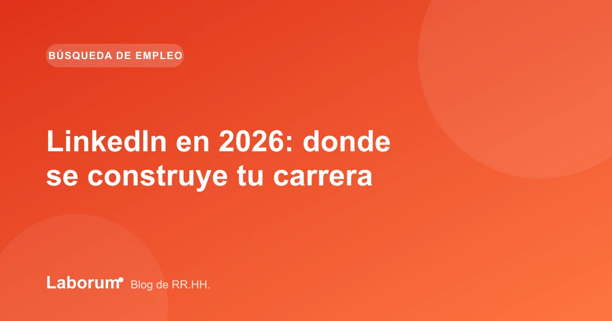 LinkedIn en 2026: donde se construye tu carrera