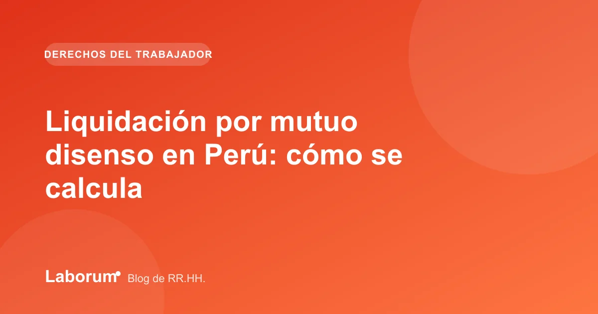 Liquidación por mutuo disenso en Perú: cómo se calcula