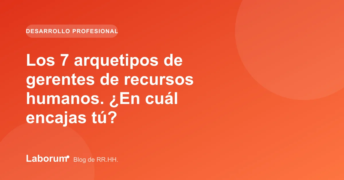 Los 7 arquetipos de gerentes de recursos humanos. ¿En cuál encajas tú?