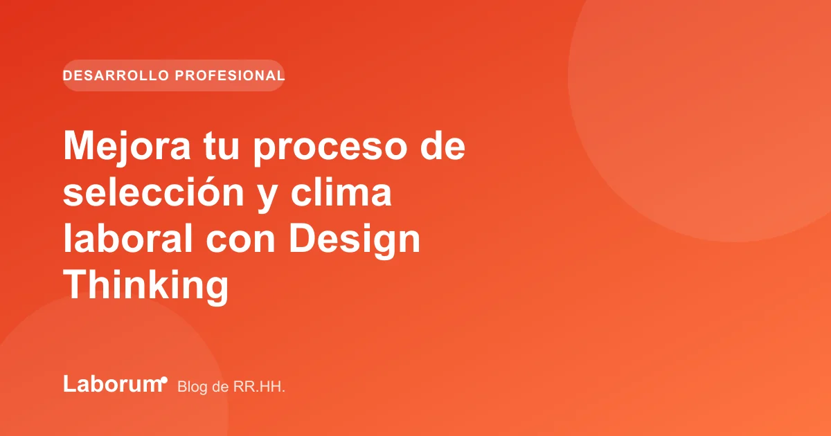 Mejora tu proceso de selección y clima laboral con Design Thinking