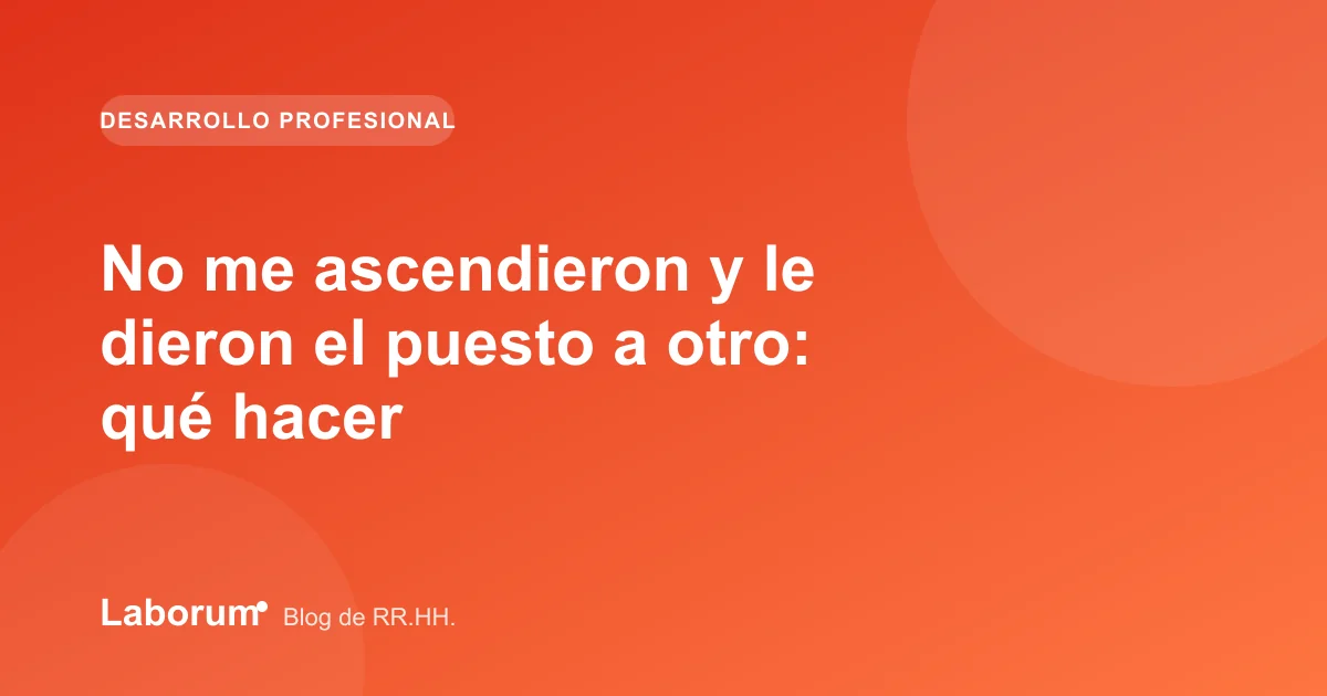 No me ascendieron y le dieron el puesto a otro: qué hacer