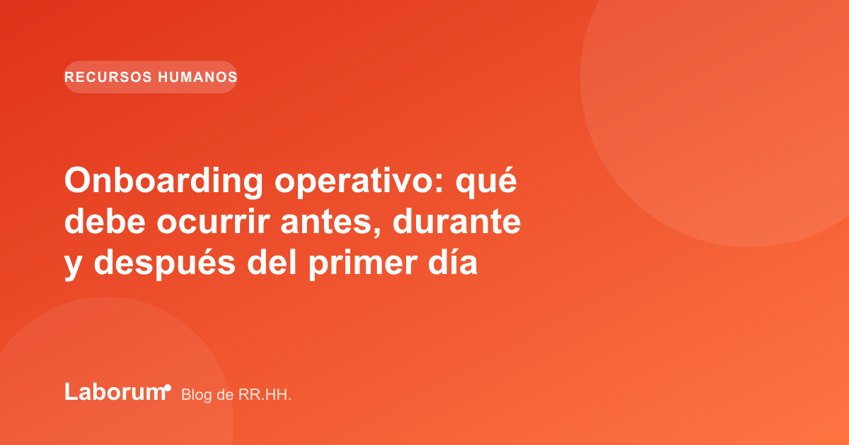 Onboarding operativo: qué debe ocurrir antes, durante y después del primer día