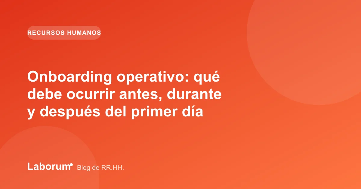 Onboarding operativo: qué debe ocurrir antes, durante y después del primer día