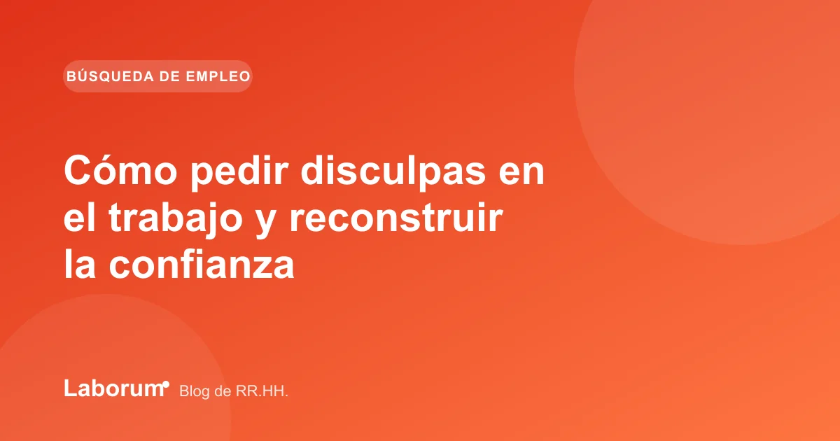 Cómo pedir disculpas en el trabajo y reconstruir la confianza