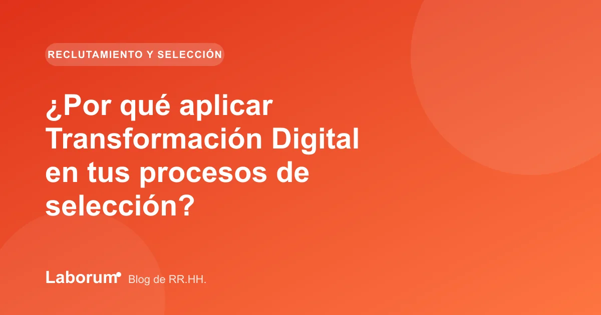 ¿Por qué aplicar Transformación Digital en tus procesos de selección?