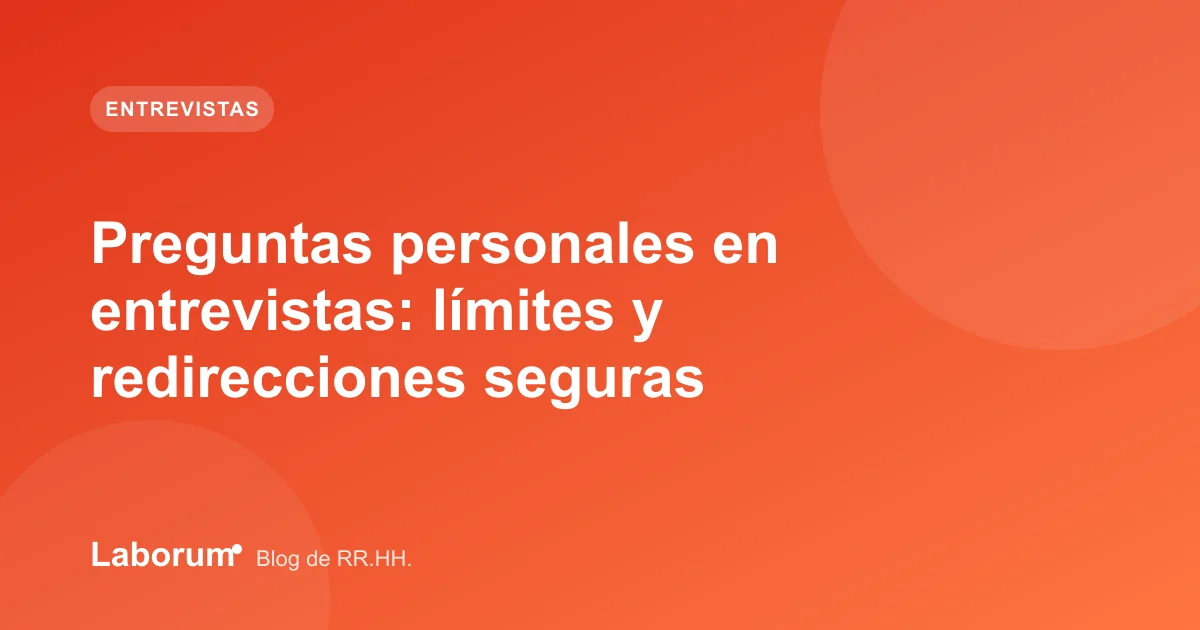 Preguntas personales en entrevistas: límites y redirecciones seguras