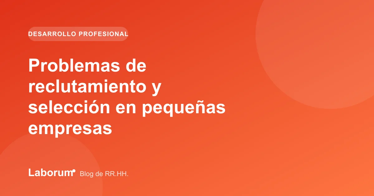 Problemas de reclutamiento y selección en pequeñas empresas