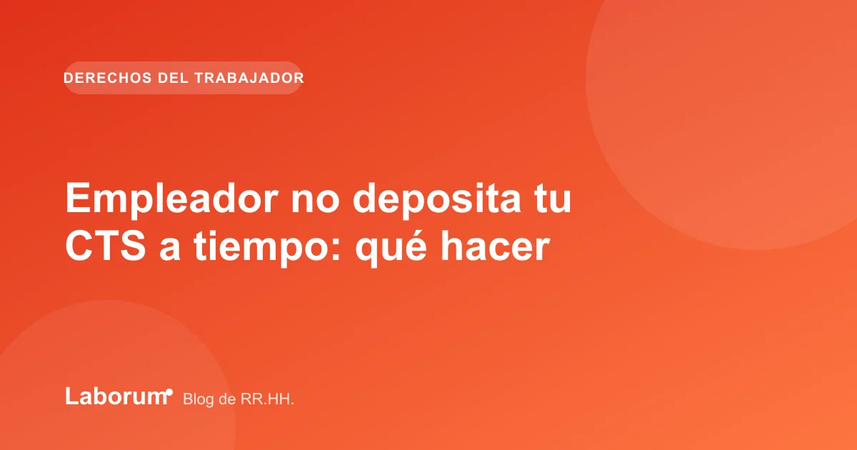 Empleador no deposita tu CTS a tiempo: qué hacer