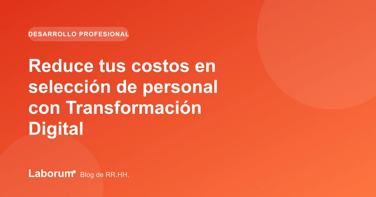 Reduce tus costos en selección de personal con Transformación Digital