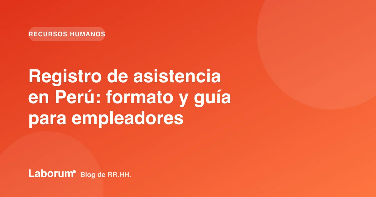Registro de asistencia en Perú: formato y guía para empleadores