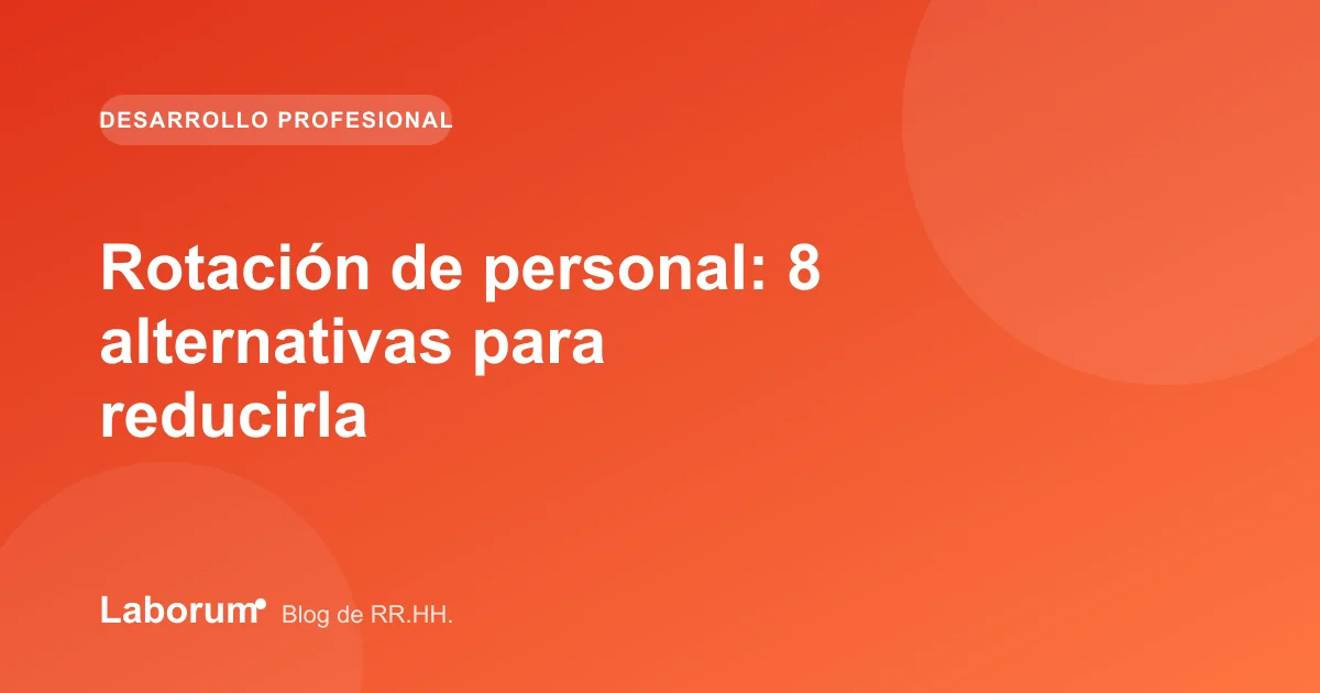 Rotación de personal: 8 alternativas para reducirla